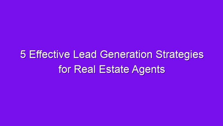5 Effective Lead Generation Strategies for Real Estate Agents - 5 effective lead generation strategies for real estate agents 2507
