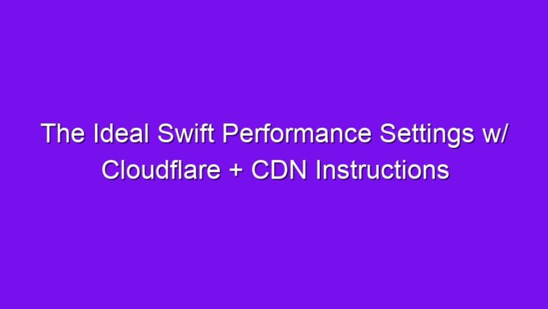 The Ideal Swift Performance Settings w/ Cloudflare + CDN Instructions - the ideal swift performance settings w cloudflare cdn instructions 2614