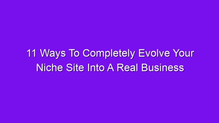 11 Ways To Completely Evolve Your Niche Site Into A Real Business - 11 ways to completely evolve your niche site into a real business 2759